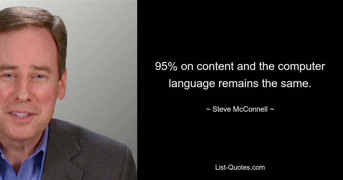 95% on content and the computer language remains the same. — © Steve McConnell