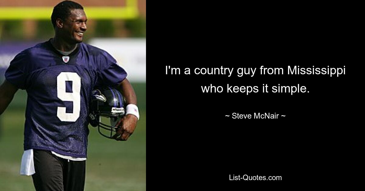 I'm a country guy from Mississippi who keeps it simple. — © Steve McNair