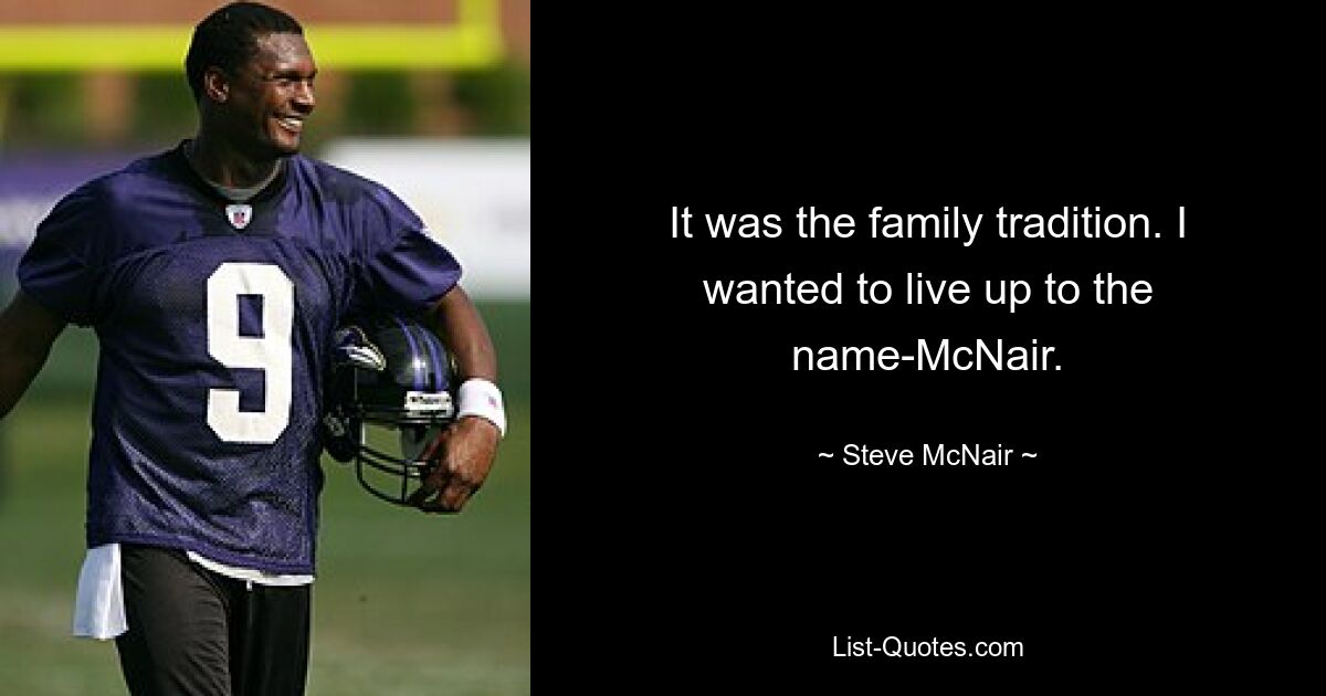 It was the family tradition. I wanted to live up to the name-McNair. — © Steve McNair