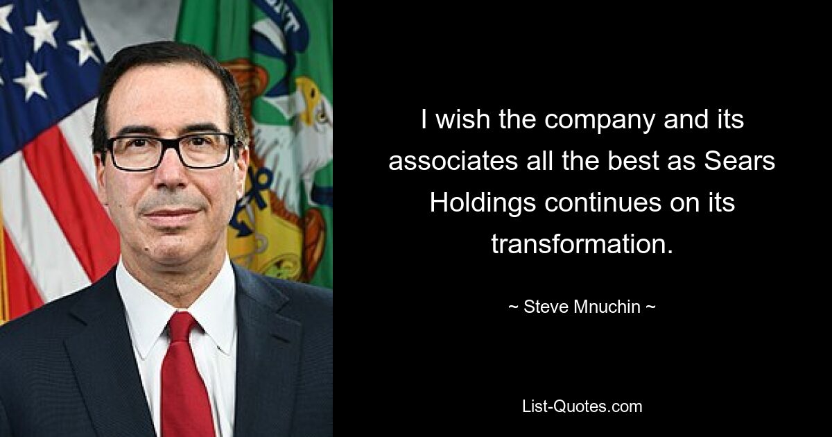 I wish the company and its associates all the best as Sears Holdings continues on its transformation. — © Steve Mnuchin