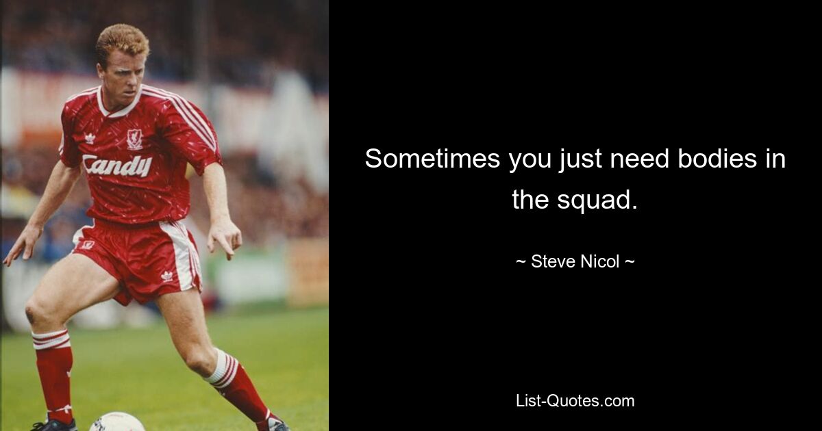 Sometimes you just need bodies in the squad. — © Steve Nicol