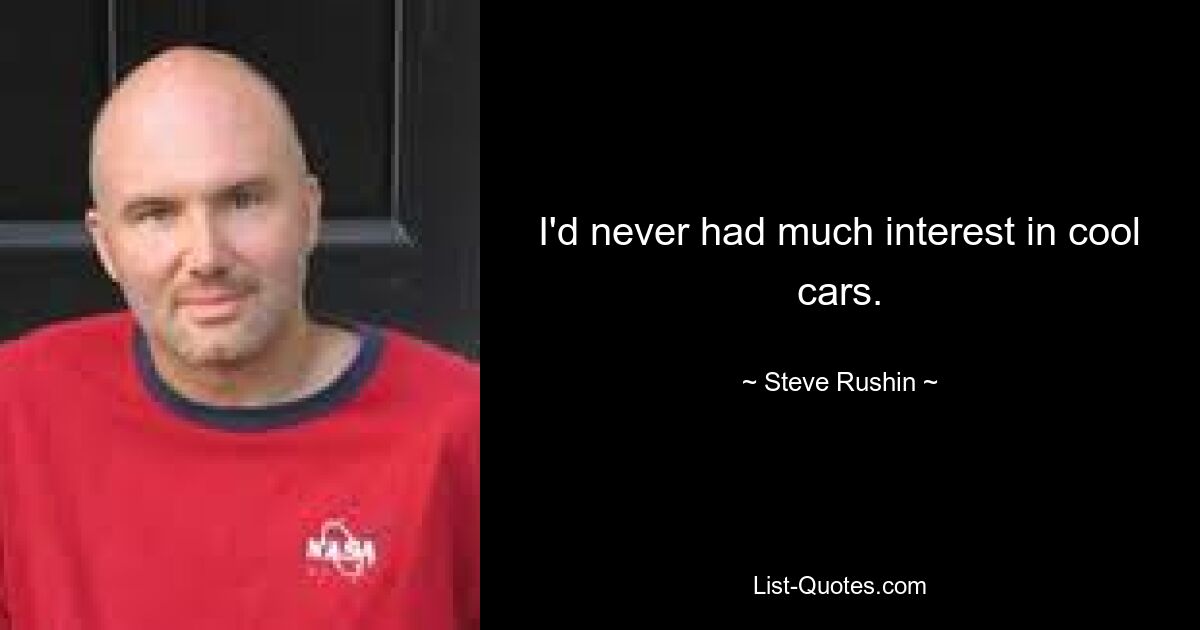 I'd never had much interest in cool cars. — © Steve Rushin