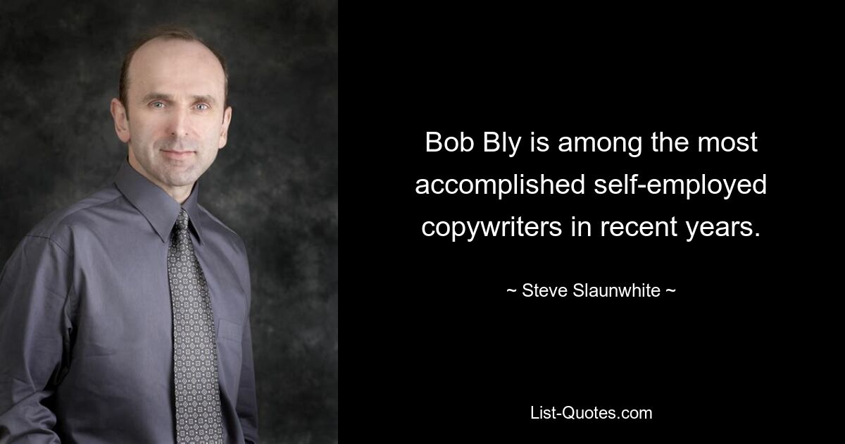 Bob Bly is among the most accomplished self-employed copywriters in recent years. — © Steve Slaunwhite