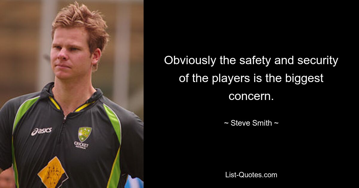 Obviously the safety and security of the players is the biggest concern. — © Steve Smith