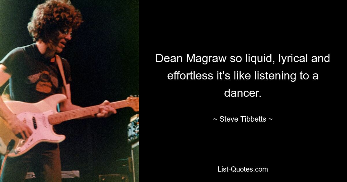 Dean Magraw so liquid, lyrical and effortless it's like listening to a dancer. — © Steve Tibbetts