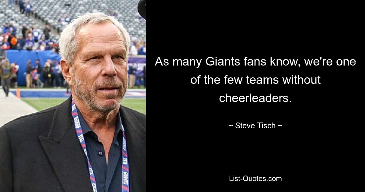 As many Giants fans know, we're one of the few teams without cheerleaders. — © Steve Tisch