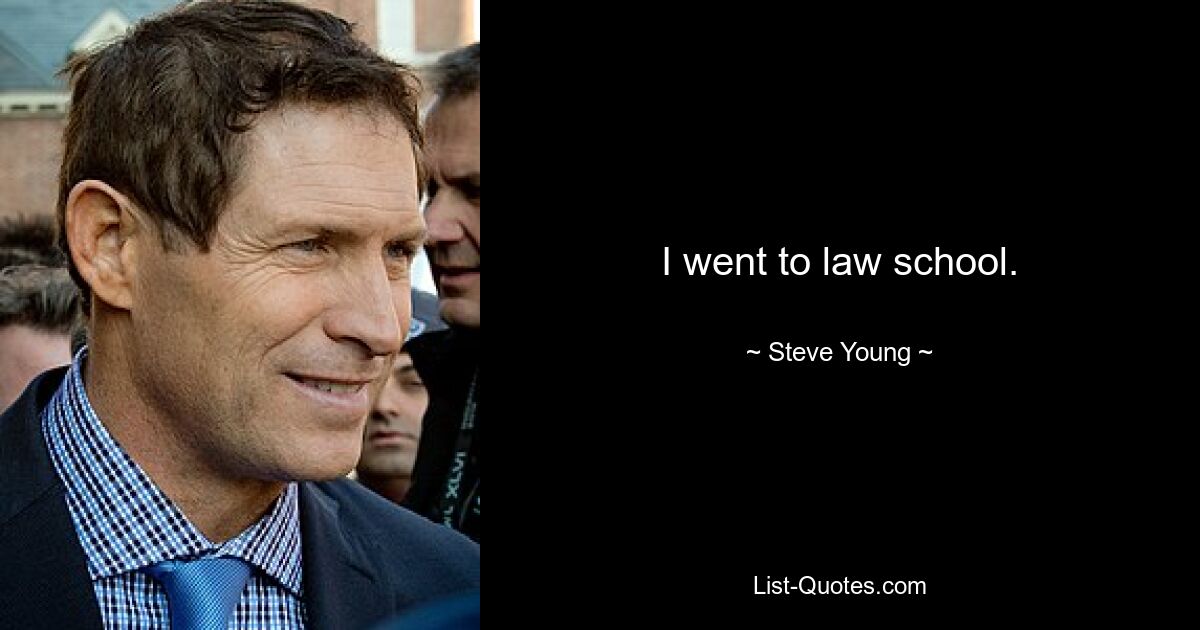 I went to law school. — © Steve Young