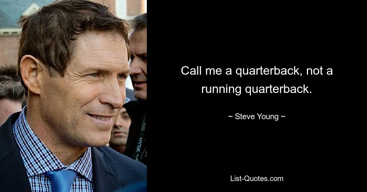 Nennen Sie mich einen Quarterback, nicht einen laufenden Quarterback. — © Steve Young 