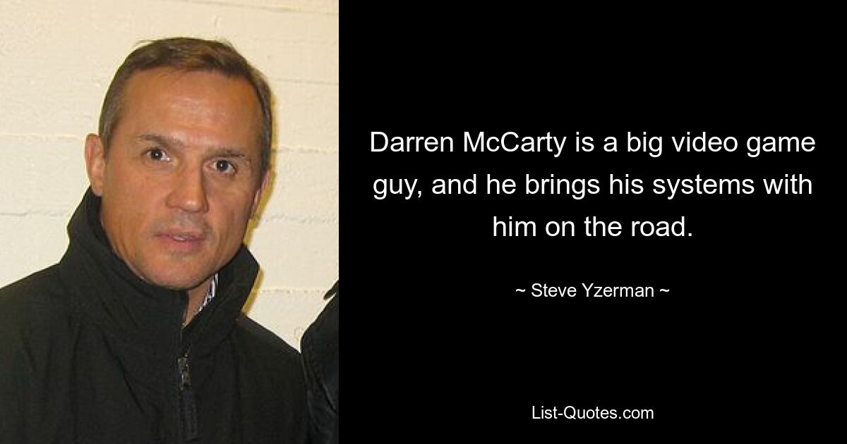 Darren McCarty is a big video game guy, and he brings his systems with him on the road. — © Steve Yzerman