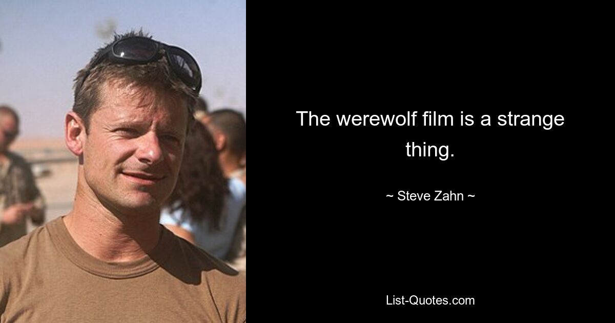 The werewolf film is a strange thing. — © Steve Zahn