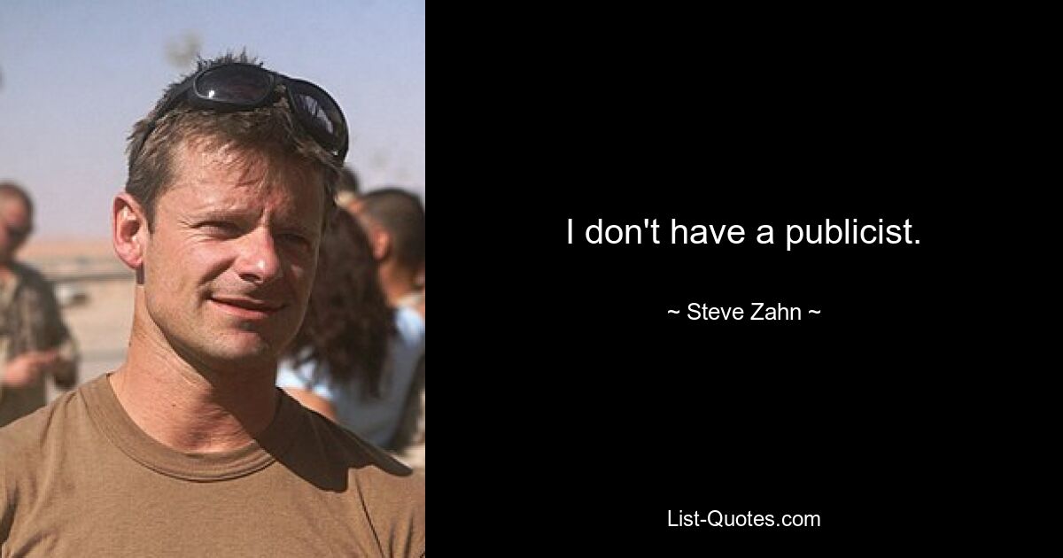 I don't have a publicist. — © Steve Zahn