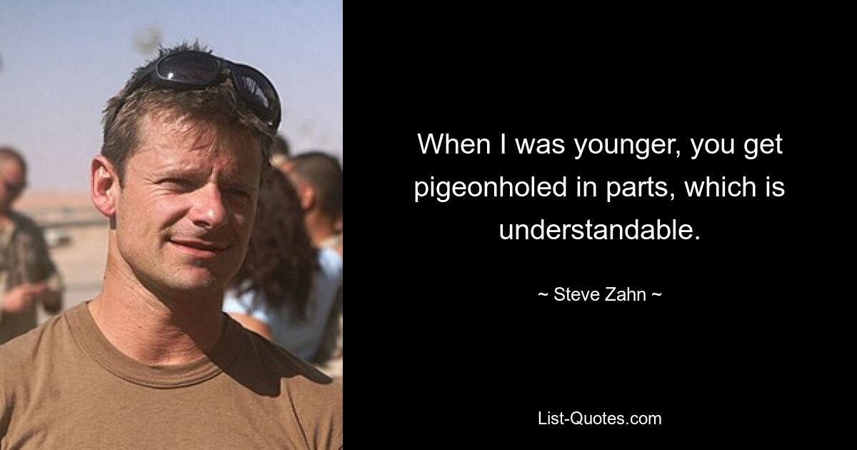 When I was younger, you get pigeonholed in parts, which is understandable. — © Steve Zahn