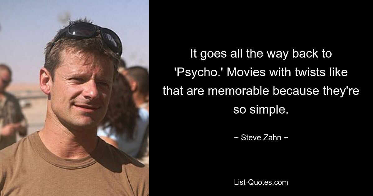 It goes all the way back to 'Psycho.' Movies with twists like that are memorable because they're so simple. — © Steve Zahn