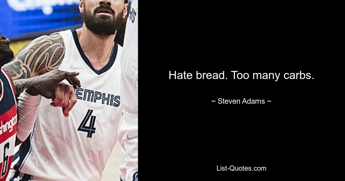 Hate bread. Too many carbs. — © Steven Adams