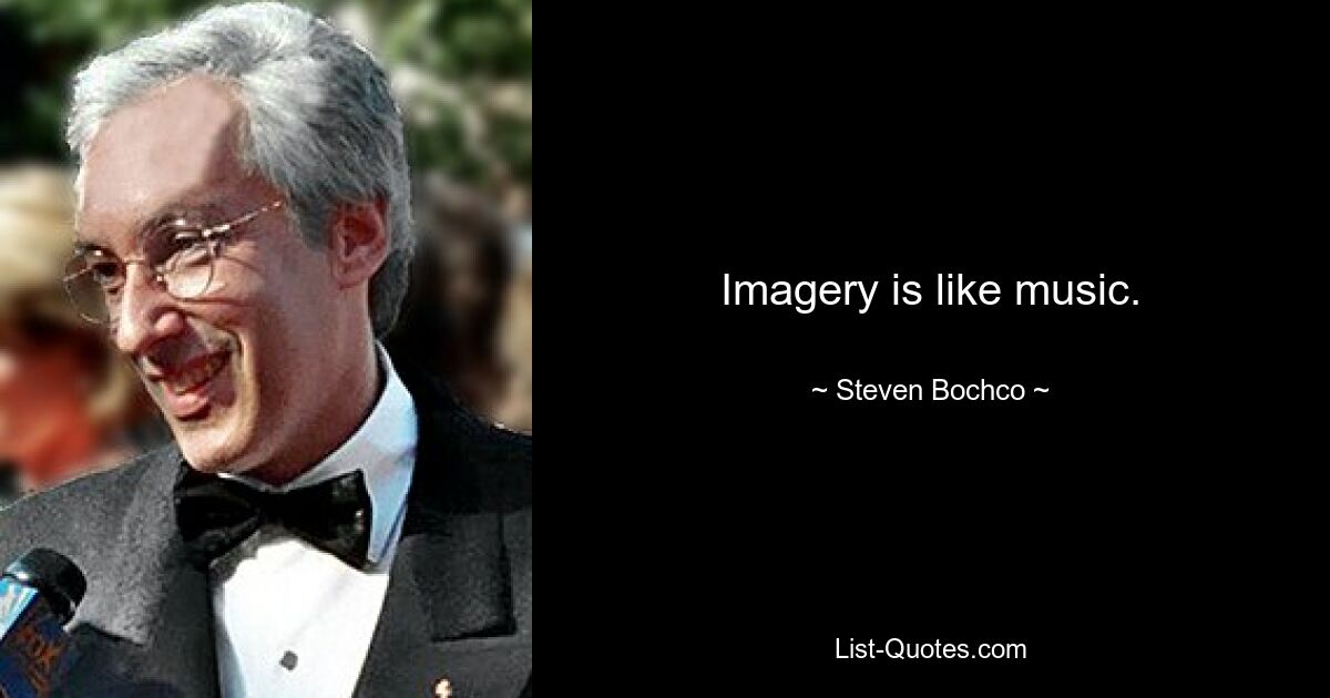 Imagery is like music. — © Steven Bochco