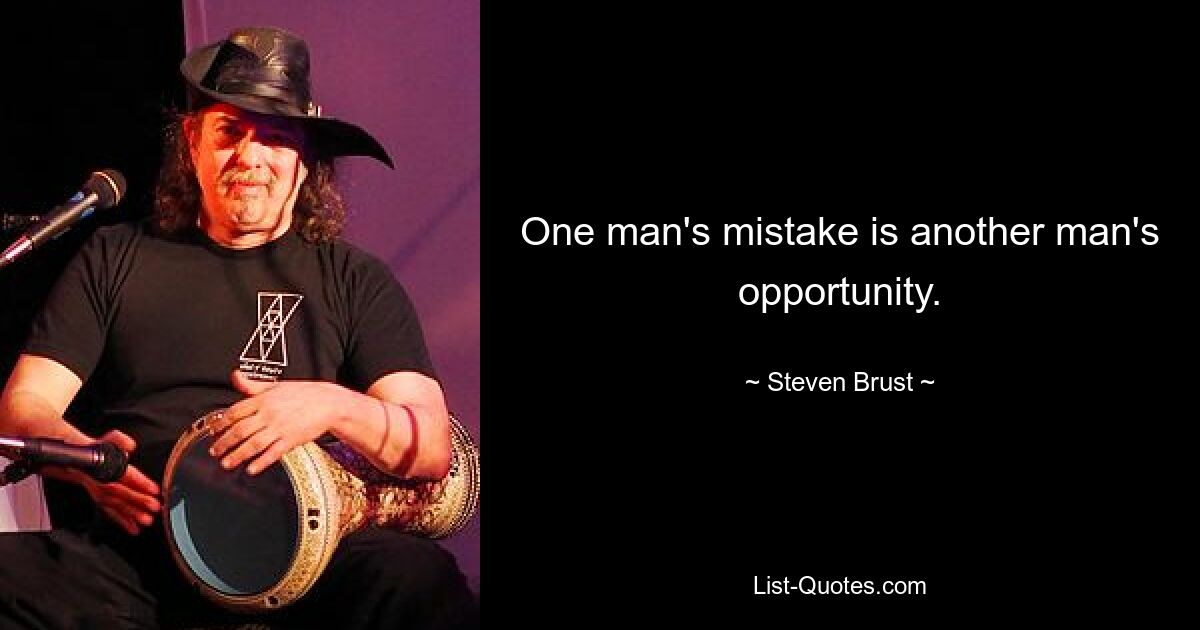 One man's mistake is another man's opportunity. — © Steven Brust