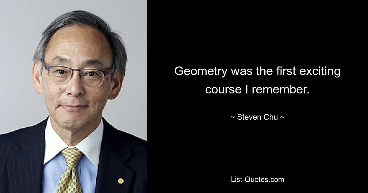 Geometry was the first exciting course I remember. — © Steven Chu