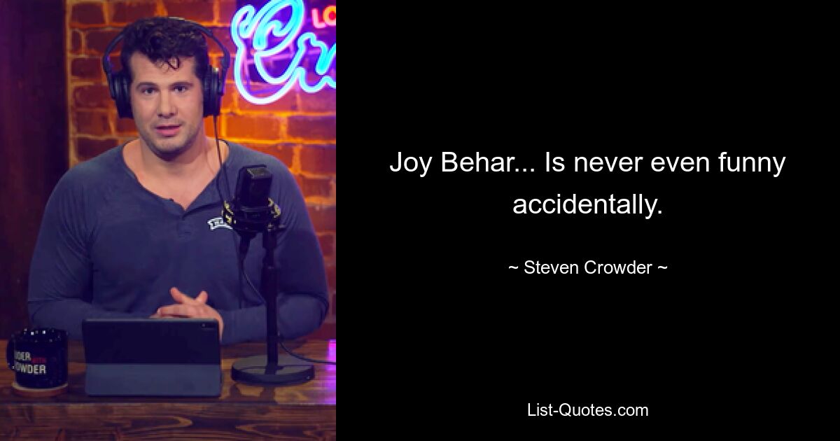 Joy Behar... Is never even funny accidentally. — © Steven Crowder