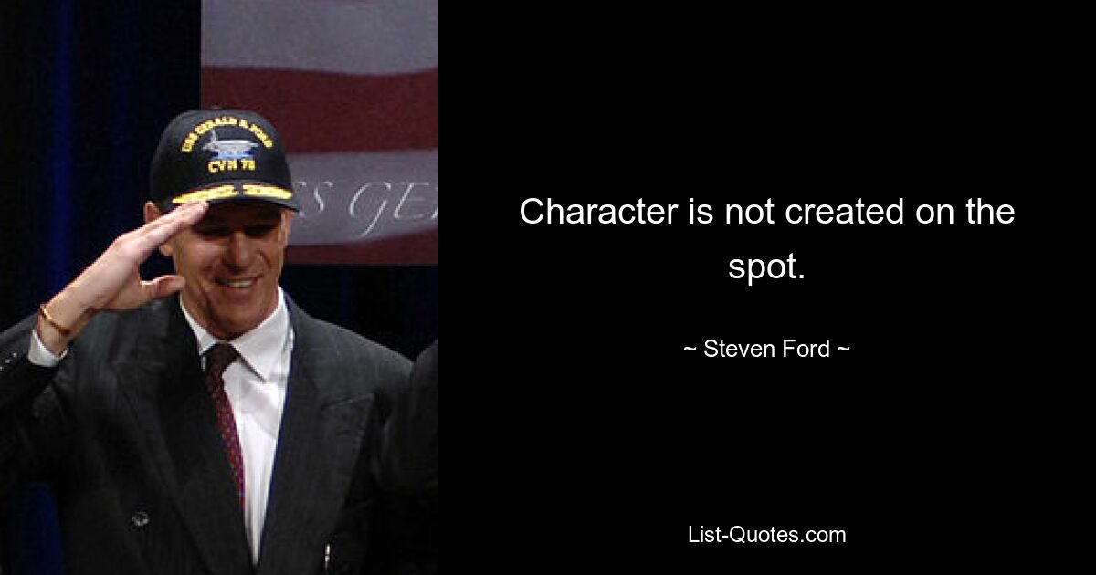 Character is not created on the spot. — © Steven Ford