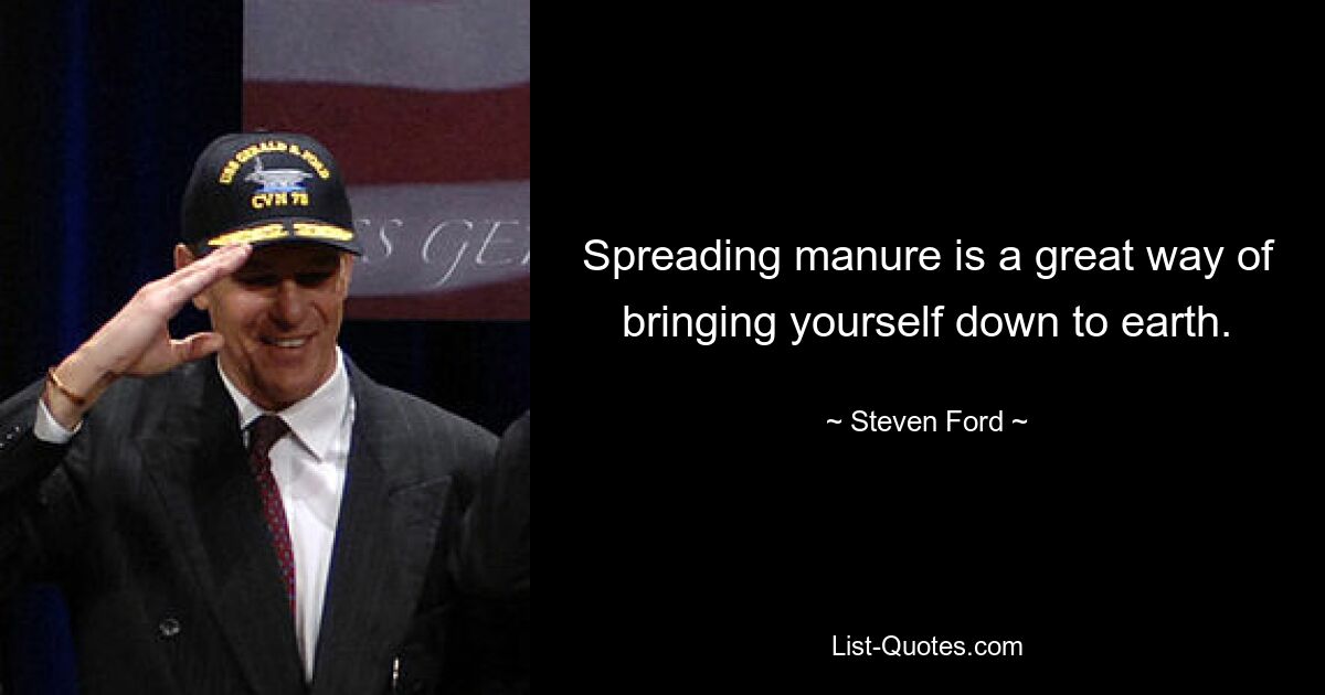 Spreading manure is a great way of bringing yourself down to earth. — © Steven Ford