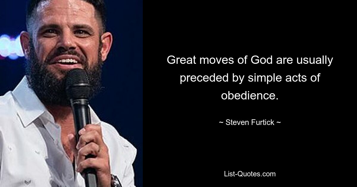 Great moves of God are usually preceded by simple acts of obedience. — © Steven Furtick