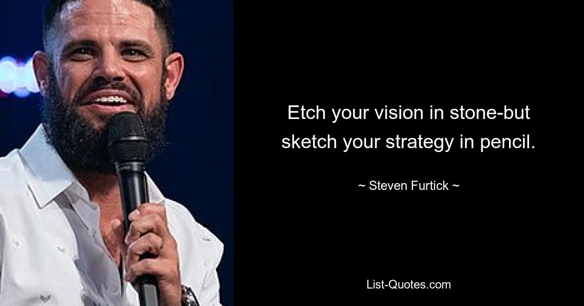 Etch your vision in stone-but sketch your strategy in pencil. — © Steven Furtick