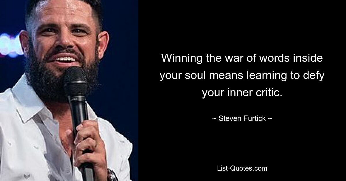 Winning the war of words inside your soul means learning to defy your inner critic. — © Steven Furtick