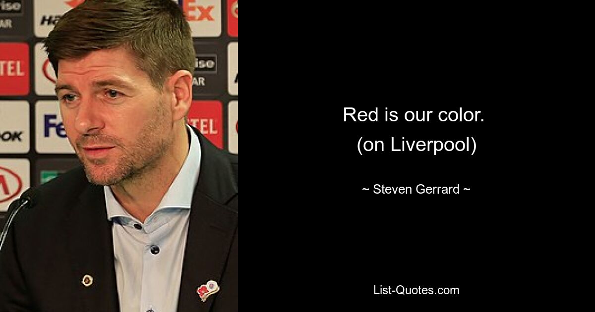 Red is our color. 
(on Liverpool) — © Steven Gerrard