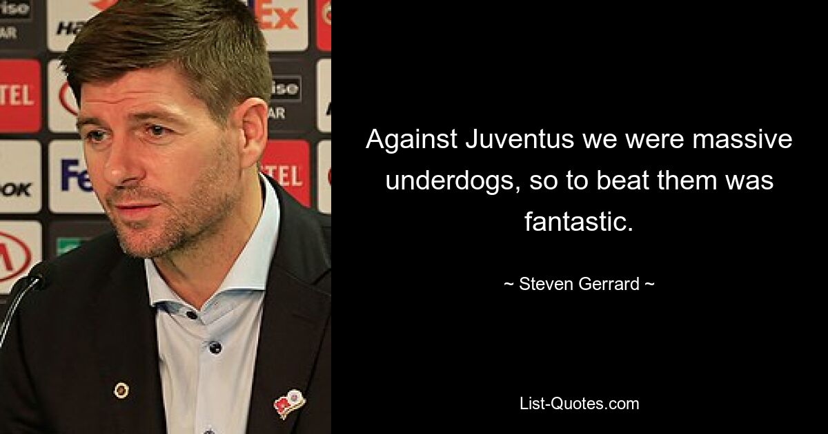 Gegen Juventus waren wir der absolute Außenseiter, daher war es fantastisch, sie zu schlagen. — © Steven Gerrard 