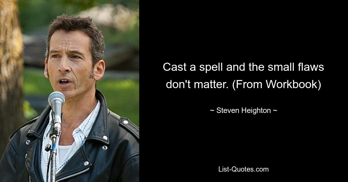 Cast a spell and the small flaws don't matter. (From Workbook) — © Steven Heighton