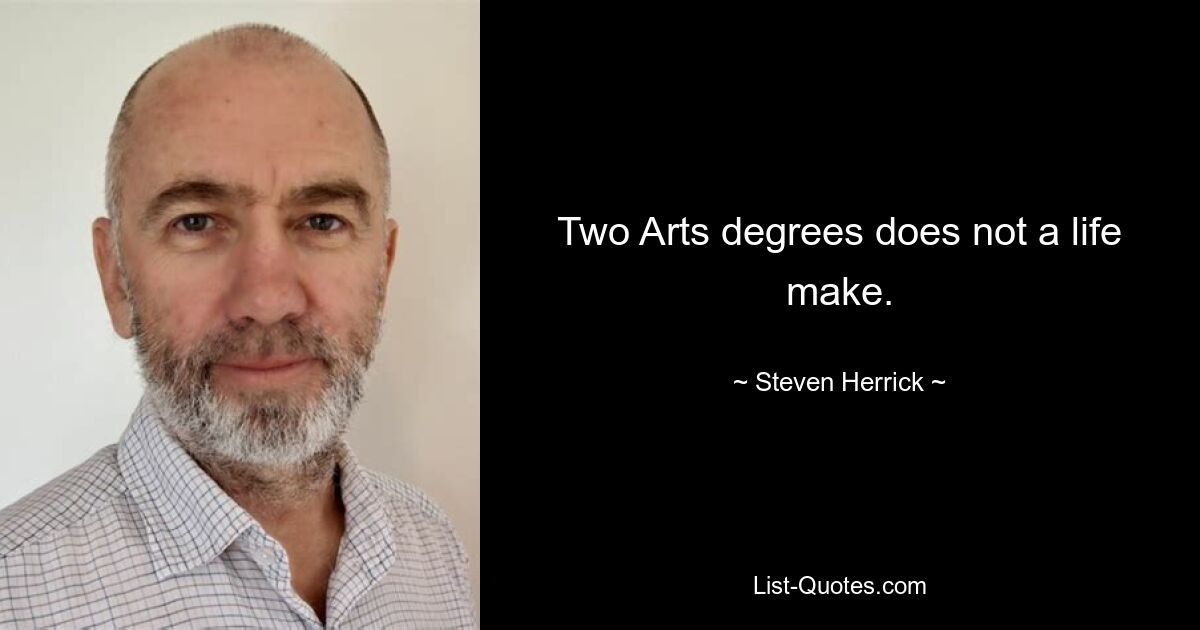 Two Arts degrees does not a life make. — © Steven Herrick