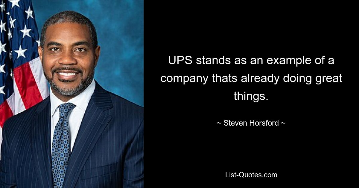 UPS stands as an example of a company thats already doing great things. — © Steven Horsford