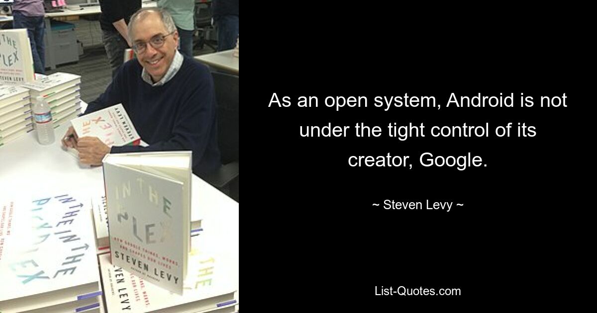 As an open system, Android is not under the tight control of its creator, Google. — © Steven Levy