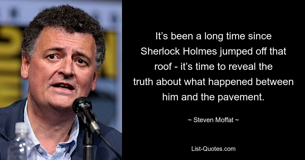 It’s been a long time since Sherlock Holmes jumped off that roof - it’s time to reveal the truth about what happened between him and the pavement. — © Steven Moffat