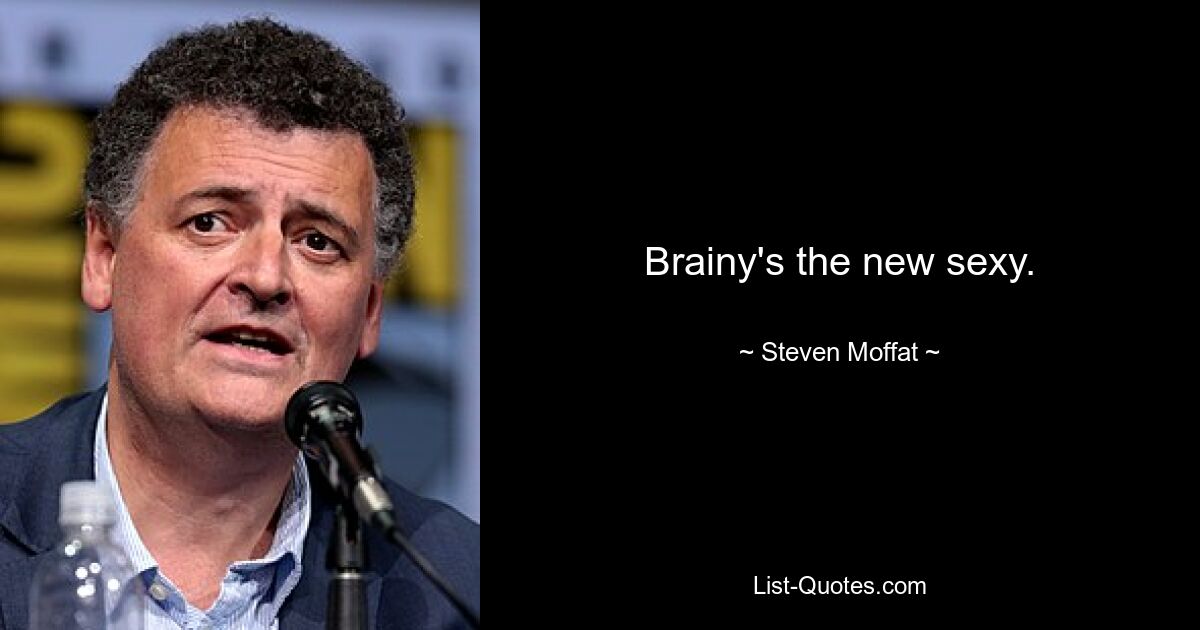 Brainy's the new sexy. — © Steven Moffat