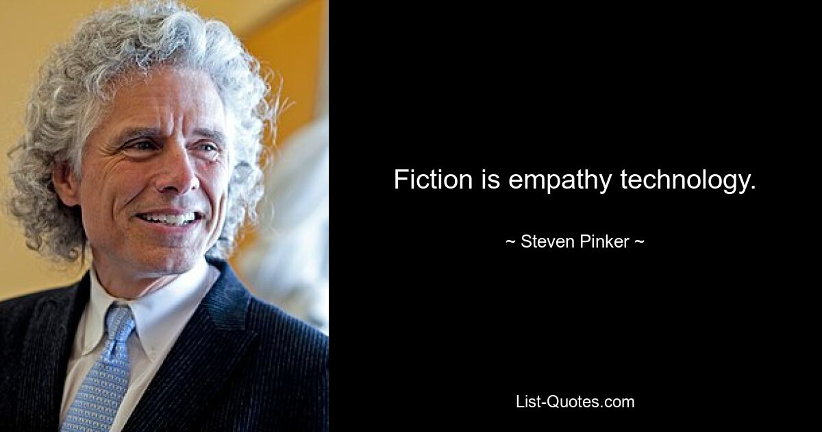 Fiction is empathy technology. — © Steven Pinker