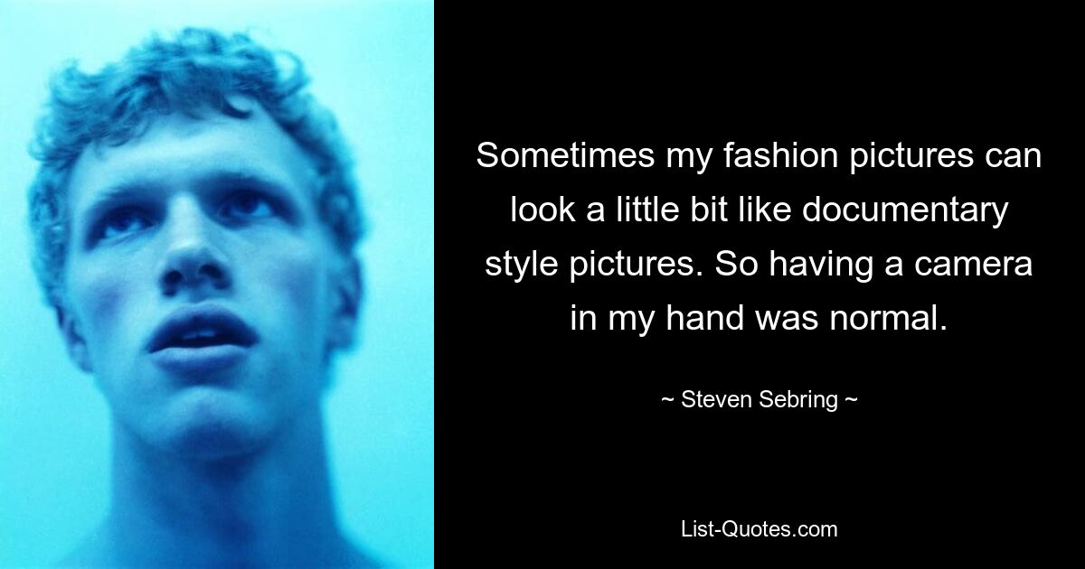 Sometimes my fashion pictures can look a little bit like documentary style pictures. So having a camera in my hand was normal. — © Steven Sebring