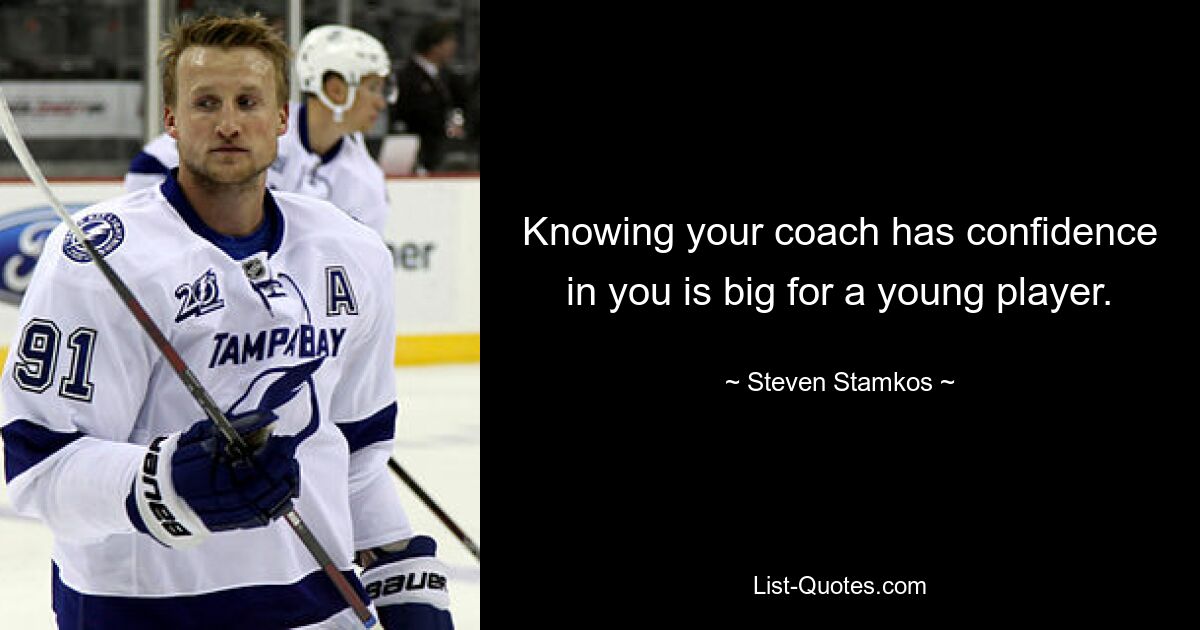 Knowing your coach has confidence in you is big for a young player. — © Steven Stamkos