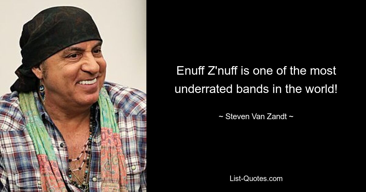 Enuff Z'nuff is one of the most underrated bands in the world! — © Steven Van Zandt