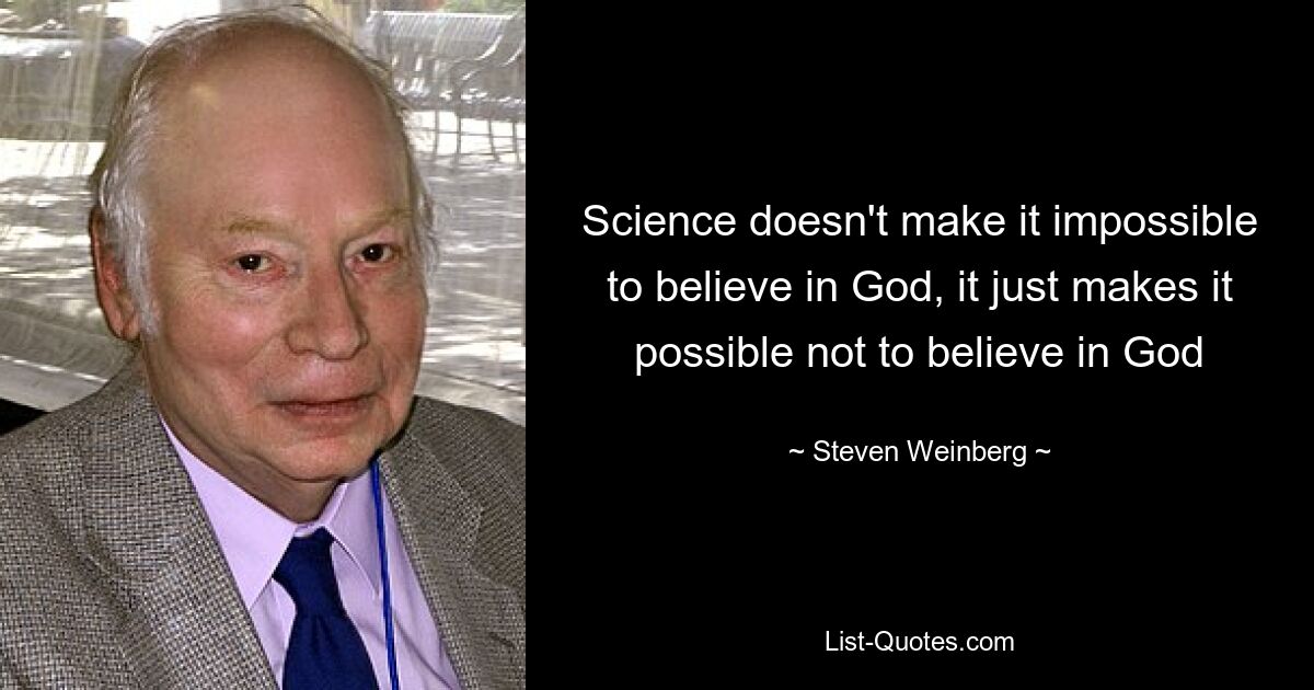 Science doesn't make it impossible to believe in God, it just makes it possible not to believe in God — © Steven Weinberg