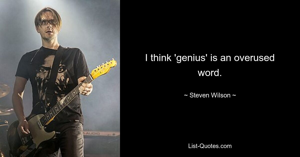 I think 'genius' is an overused word. — © Steven Wilson