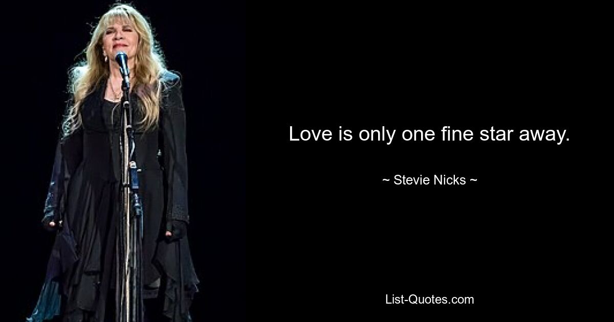 Love is only one fine star away. — © Stevie Nicks