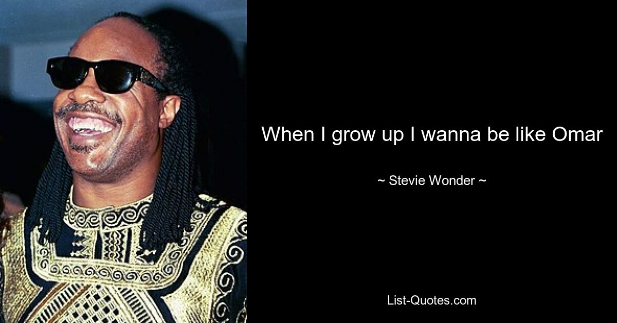 When I grow up I wanna be like Omar — © Stevie Wonder