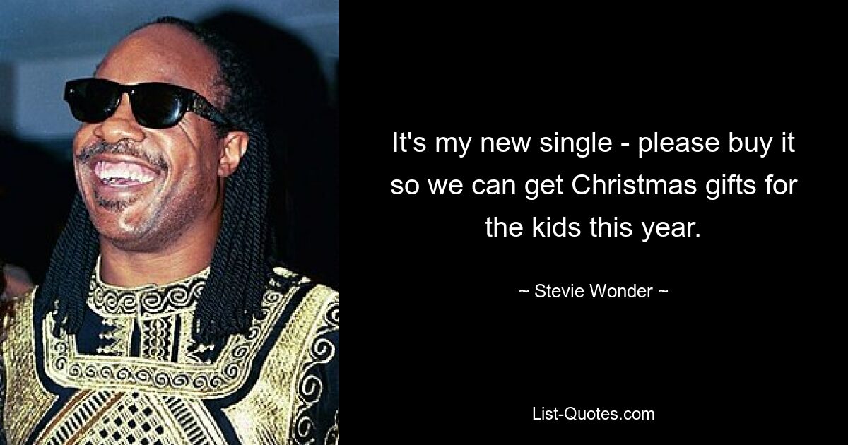 It's my new single - please buy it so we can get Christmas gifts for the kids this year. — © Stevie Wonder