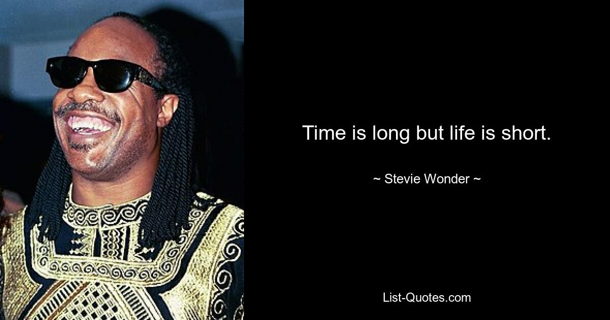 Time is long but life is short. — © Stevie Wonder