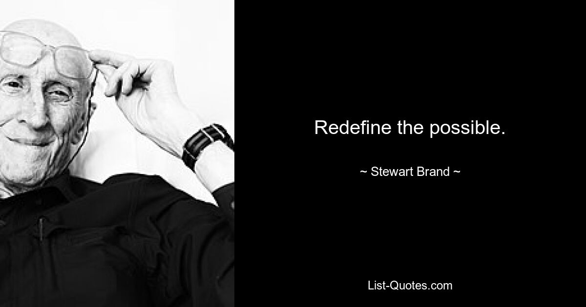 Redefine the possible. — © Stewart Brand