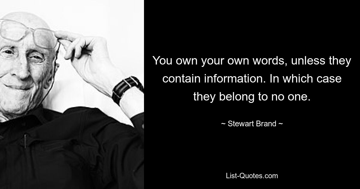 Вы владеете своими словами, если они не содержат информации. В этом случае они никому не принадлежат. — © Стюарт Брэнд 