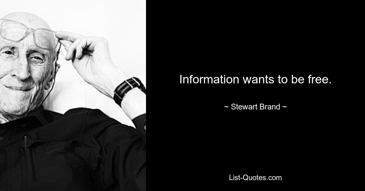 Information wants to be free. — © Stewart Brand