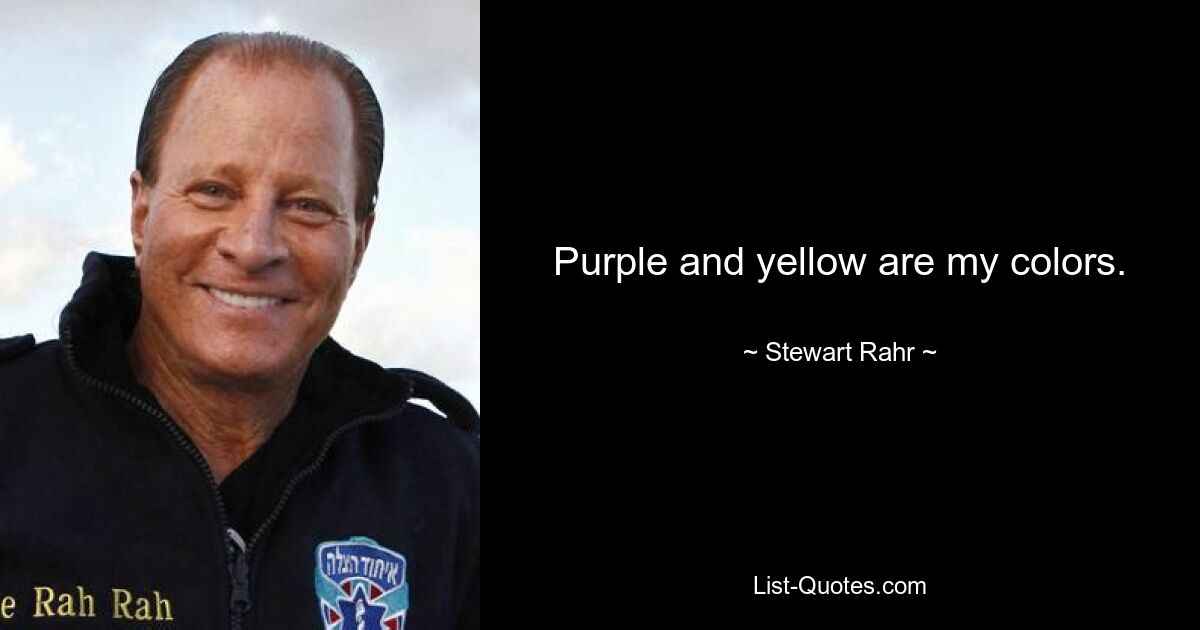 Purple and yellow are my colors. — © Stewart Rahr