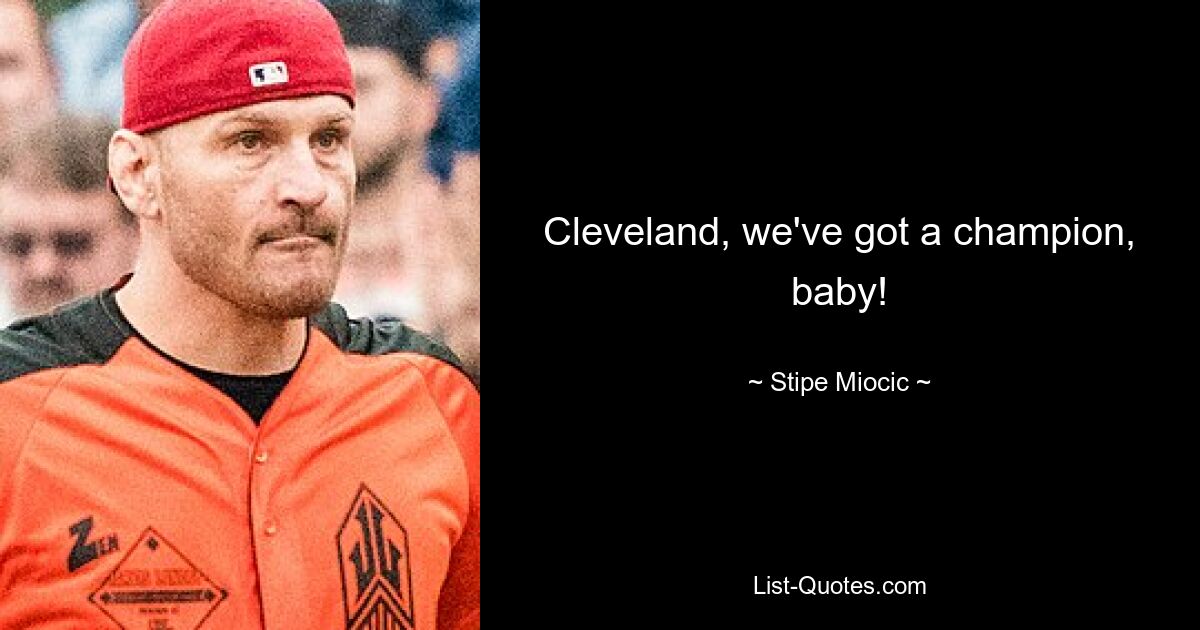 Cleveland, we've got a champion, baby! — © Stipe Miocic